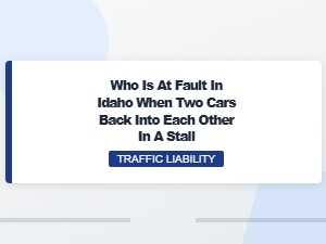 Who Is at Fault When Two Cars Back Up in Idaho?