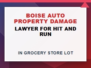 Boise Auto Damage Lawyer for Grocery Store Hit and Run